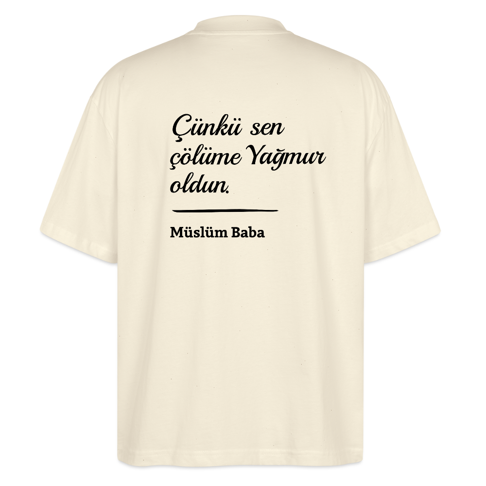 Çünkü sen çölüme Yağmur oldun Oversized T-Shirt - natural raw